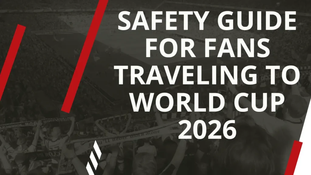 Safety Guide for Fans Traveling to World Cup 2026