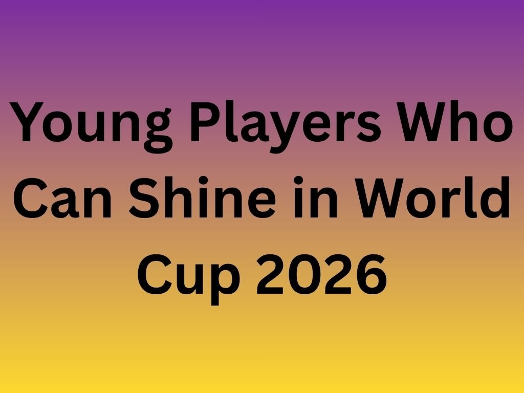 Young Players Who Can Shine in World Cup 2026